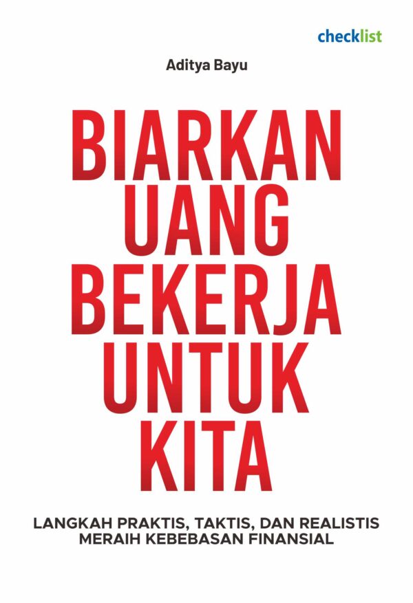 Biarkan Uang Bekerja untuk Kita (Langkah Praktis, Taktis, dan Realistis Meraih Kebebasan Finansial)